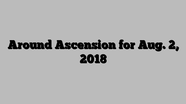 Around Ascension for Aug. 2, 2018