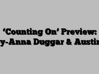 ‘Counting On’ Preview: Joy-Anna Duggar & Austin…