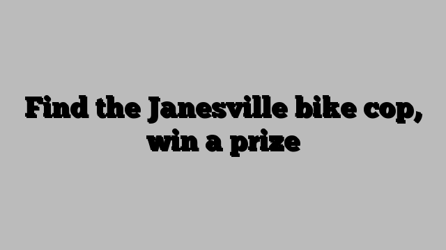 Find the Janesville bike cop, win a prize