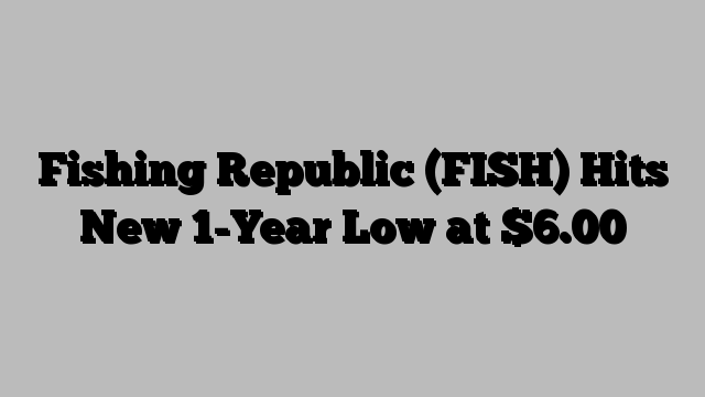 Fishing Republic (FISH) Hits New 1-Year Low at $6.00