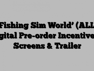 ‘Fishing Sim World’ (ALL) Digital Pre-order Incentives – Screens & Trailer