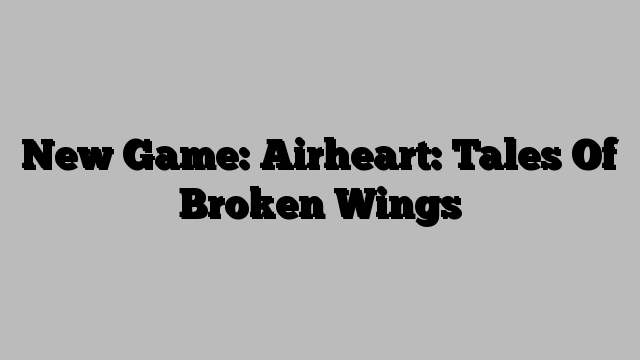 New Game: Airheart: Tales Of Broken Wings