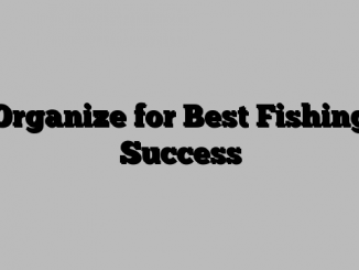 Organize for Best Fishing Success