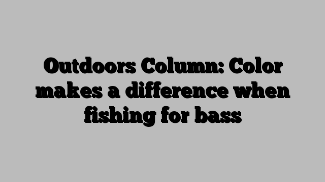 Outdoors Column: Color makes a difference when fishing for bass