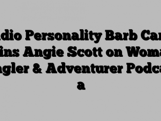 Radio Personality Barb Carey Joins Angie Scott on Woman Angler & Adventurer Podcast a