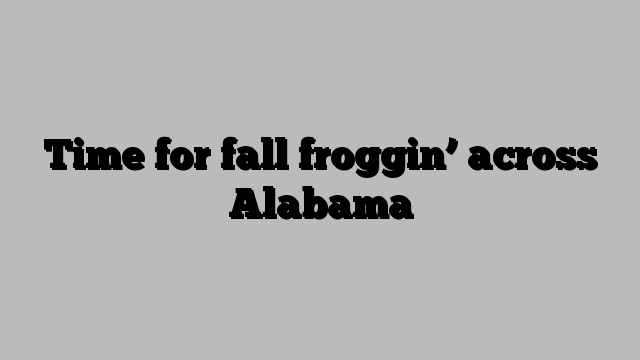 Time for fall froggin’ across Alabama