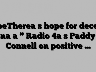 a oeTherea s hope for decent mena a ” Radio 4a s Paddy Oa Connell on positive …