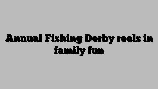 Annual Fishing Derby reels in family fun