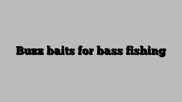 Buzz baits for bass fishing