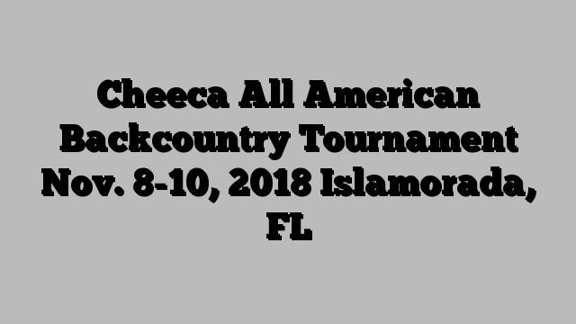 Cheeca All American Backcountry Tournament Nov. 8-10, 2018 Islamorada, FL