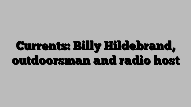 Currents: Billy Hildebrand, outdoorsman and radio host