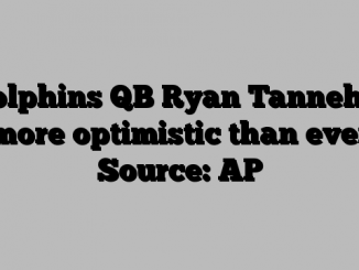 Dolphins QB Ryan Tannehill more optimistic than ever Source: AP