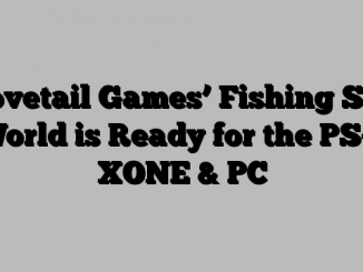 Dovetail Games’ Fishing Sim World is Ready for the PS4, XONE & PC