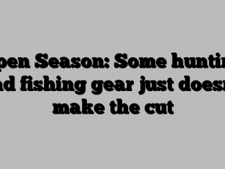 Open Season: Some hunting and fishing gear just doesn’t make the cut