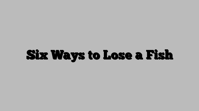 Six Ways to Lose a Fish