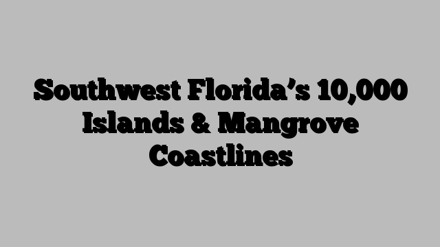 Southwest Florida’s 10,000 Islands & Mangrove Coastlines