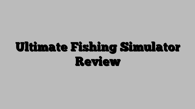 Ultimate Fishing Simulator Review