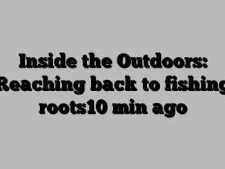 Inside the Outdoors: Reaching back to fishing roots10 min ago