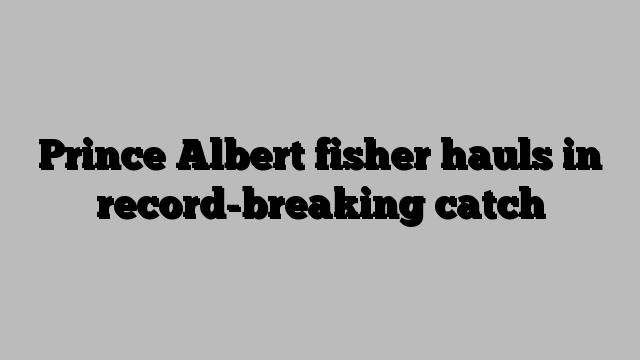 Prince Albert fisher hauls in record-breaking catch