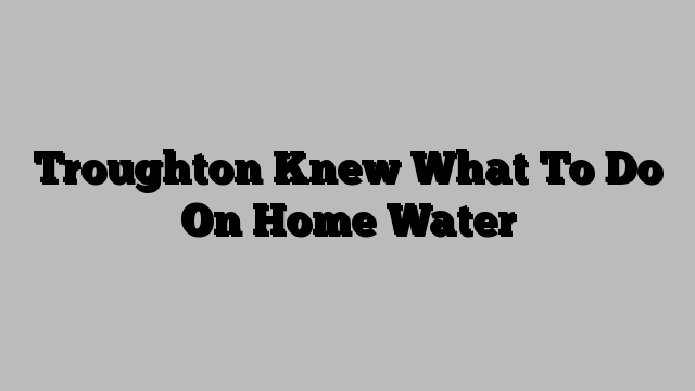 Troughton Knew What To Do On Home Water