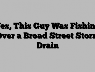 Yes, This Guy Was Fishing Over a Broad Street Storm Drain