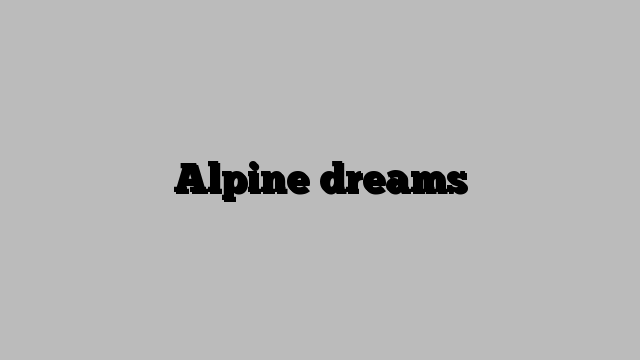 Alpine dreams