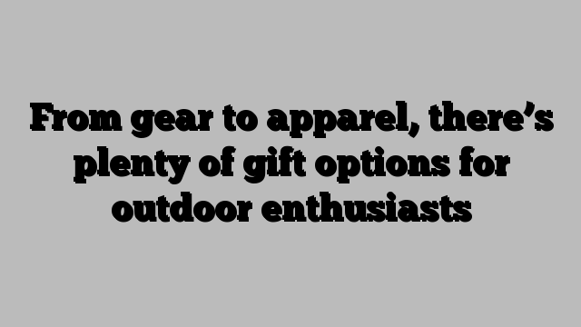 From gear to apparel, there’s plenty of gift options for outdoor enthusiasts