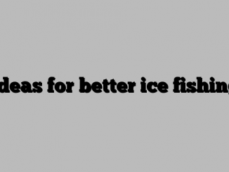 Ideas for better ice fishing