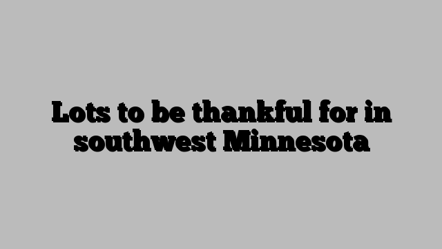 Lots to be thankful for in southwest Minnesota