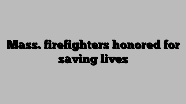 Mass. firefighters honored for saving lives