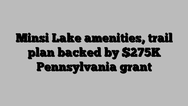 Minsi Lake amenities, trail plan backed by $275K Pennsylvania grant