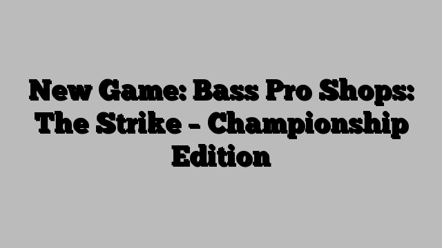 New Game: Bass Pro Shops: The Strike – Championship Edition