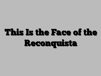 This Is the Face of the Reconquista