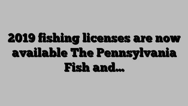 2019 fishing licenses are now available The Pennsylvania Fish and…