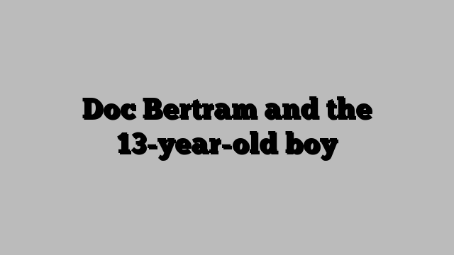 Doc Bertram and the 13-year-old boy