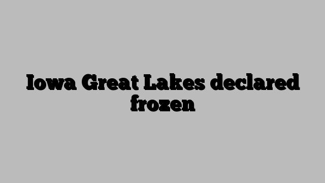 Iowa Great Lakes declared frozen