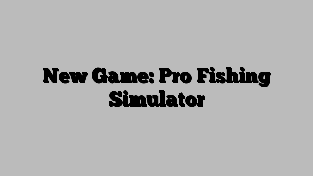 New Game: Pro Fishing Simulator