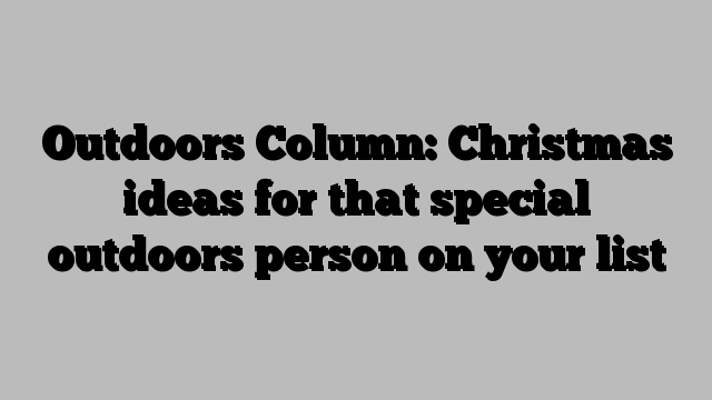 Outdoors Column: Christmas ideas for that special outdoors person on your list