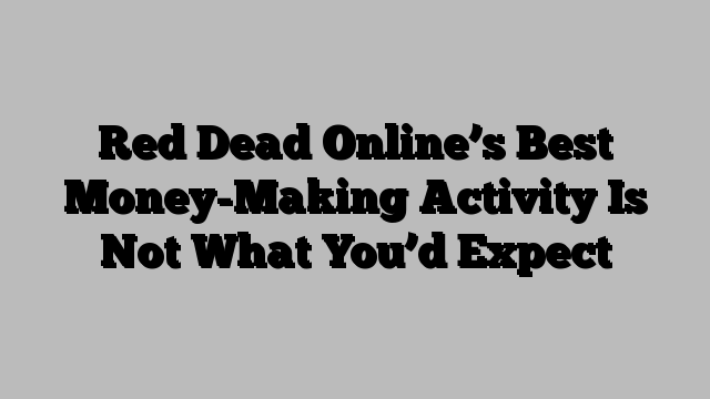 Red Dead Online’s Best Money-Making Activity Is Not What You’d Expect