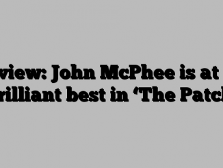 Review: John McPhee is at his brilliant best in ‘The Patch’