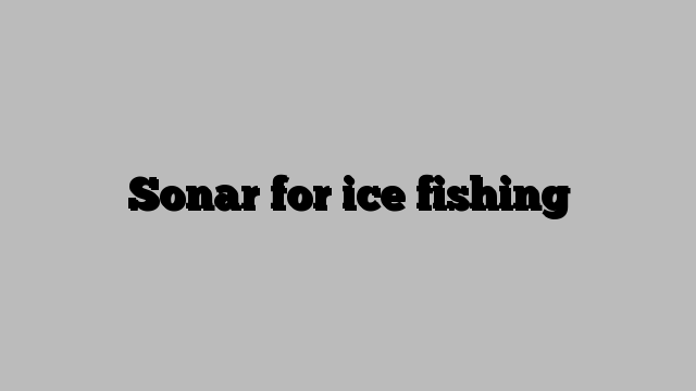 Sonar for ice fishing