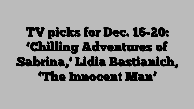 TV picks for Dec. 16-20: ‘Chilling Adventures of Sabrina,’ Lidia Bastianich, ‘The Innocent Man’