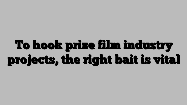 To hook prize film industry projects, the right bait is vital